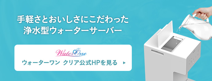 手軽さとおいしさにこだわった 浄水型ウォーターサーバー ウォーターワン クリア公式HPを見る