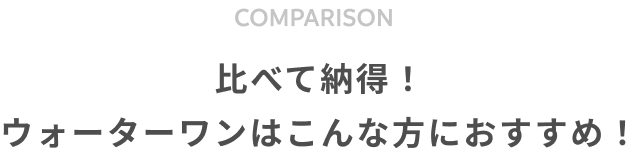 比べて納得！ウォーターワンはこんな方におすすめ！