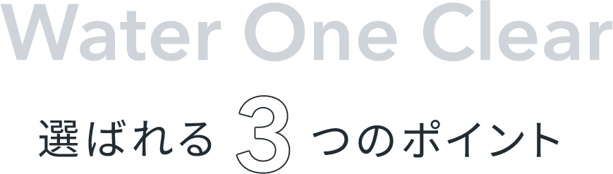 Water One Clear 選ばれる3つのポイント